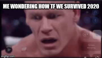 We made it... somehow | ME WONDERING HOW TF WE SURVIVED 2020 | image tagged in gifs,2020,john cena,confused | made w/ Imgflip video-to-gif maker