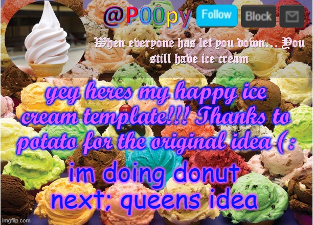 yey lol i think this is number 23 | yey heres my happy ice cream template!!! Thanks to potato for the original idea (:; im doing donut next; queens idea | image tagged in poopy | made w/ Imgflip meme maker