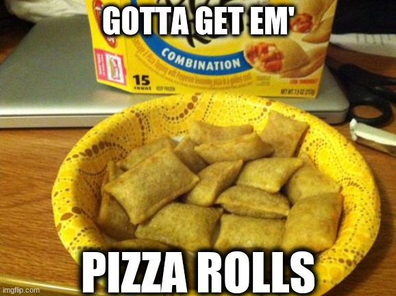 I made this a year ago, but I never submitted it to the fun stream. (Meme Title: Get em' Pizza Rolls) | GOTTA GET EM'; PIZZA ROLLS | image tagged in memes,pizza rolls | made w/ Imgflip meme maker