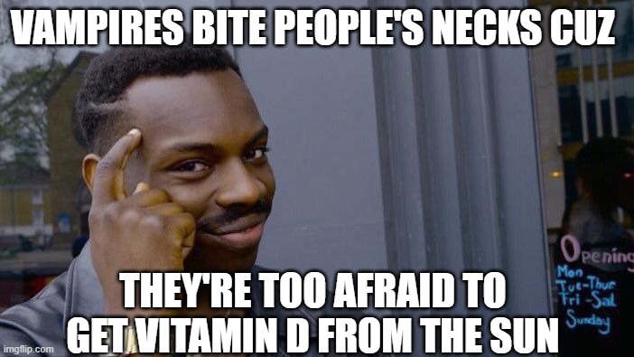 Roll Safe Think About It Meme | VAMPIRES BITE PEOPLE'S NECKS CUZ THEY'RE TOO AFRAID TO GET VITAMIN D FROM THE SUN | image tagged in memes,roll safe think about it | made w/ Imgflip meme maker