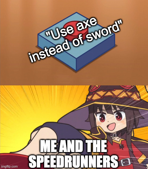 only use axe for speedrunning | "Use axe instead of sword"; ME AND THE SPEEDRUNNERS | image tagged in megumin button,minecraft | made w/ Imgflip meme maker