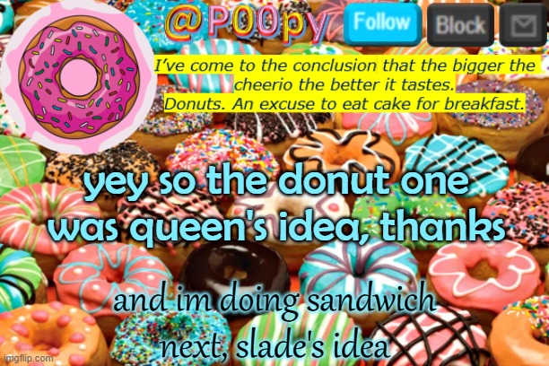 poopy | yey so the donut one was queen's idea, thanks; and im doing sandwich next, slade's idea | image tagged in poopy | made w/ Imgflip meme maker