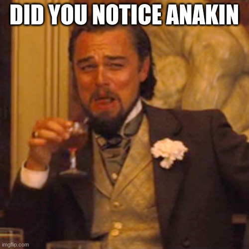 Laughing Leo Meme | DID YOU NOTICE ANAKIN | image tagged in memes,laughing leo | made w/ Imgflip meme maker