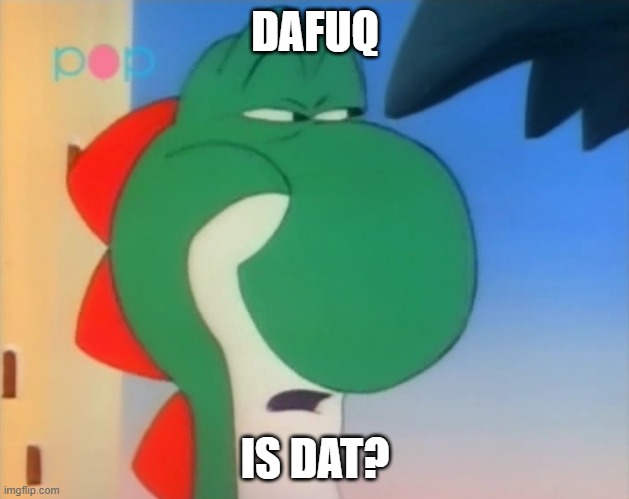 Skeptical Yoshi | DAFUQ IS DAT? | image tagged in skeptical yoshi | made w/ Imgflip meme maker