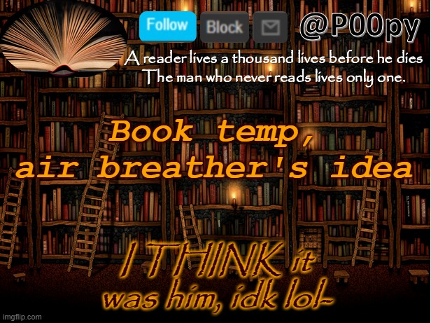 poopy | Book temp, air breather's idea; I THINK it was him, idk lol- | image tagged in poopy | made w/ Imgflip meme maker