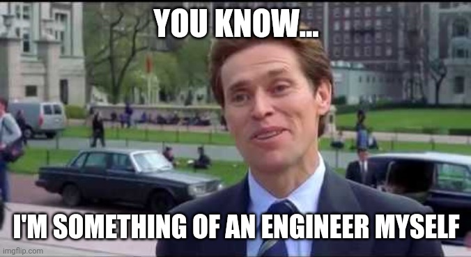 Norman Osborn Dumbass | YOU KNOW... I'M SOMETHING OF AN ENGINEER MYSELF | image tagged in norman osborn dumbass | made w/ Imgflip meme maker