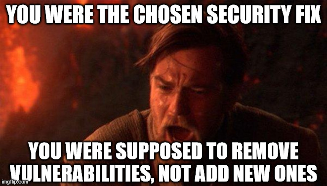 You Were The Chosen One (Star Wars) Meme | YOU WERE THE CHOSEN SECURITY FIX; YOU WERE SUPPOSED TO REMOVE VULNERABILITIES, NOT ADD NEW ONES | image tagged in memes,you were the chosen one star wars | made w/ Imgflip meme maker