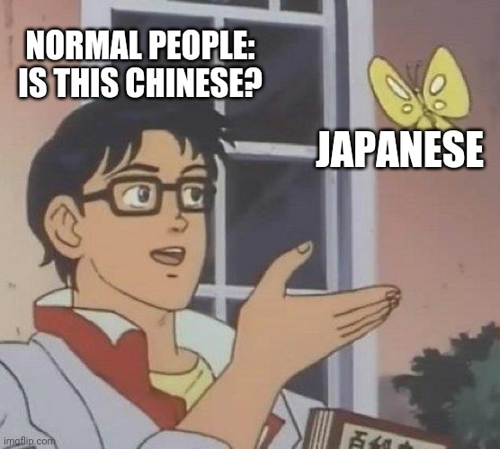 Normals vs Japanese | NORMAL PEOPLE: IS THIS CHINESE? JAPANESE | image tagged in memes | made w/ Imgflip meme maker