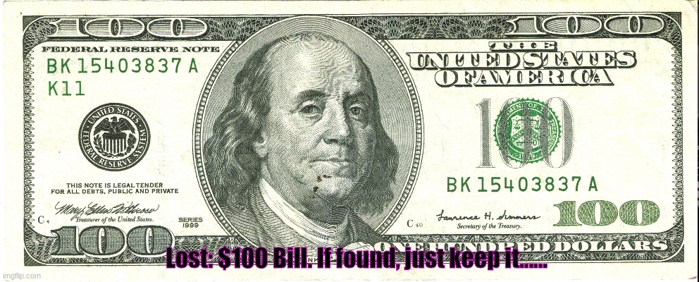 $100 Reward | Lost: $100 Bill. If found, just keep it...... | image tagged in funny,money money | made w/ Imgflip meme maker