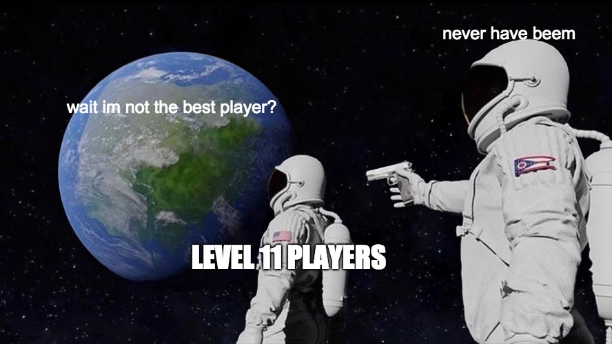 Always Has Been Meme | never have beem; wait im not the best player? LEVEL 11 PLAYERS | image tagged in memes,always has been | made w/ Imgflip meme maker