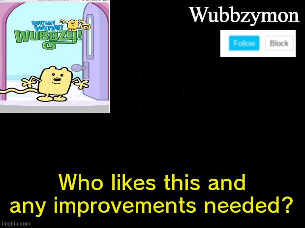 Who likes this? | Who likes this and any improvements needed? | image tagged in wubbzymon's annoucment,improvement | made w/ Imgflip meme maker