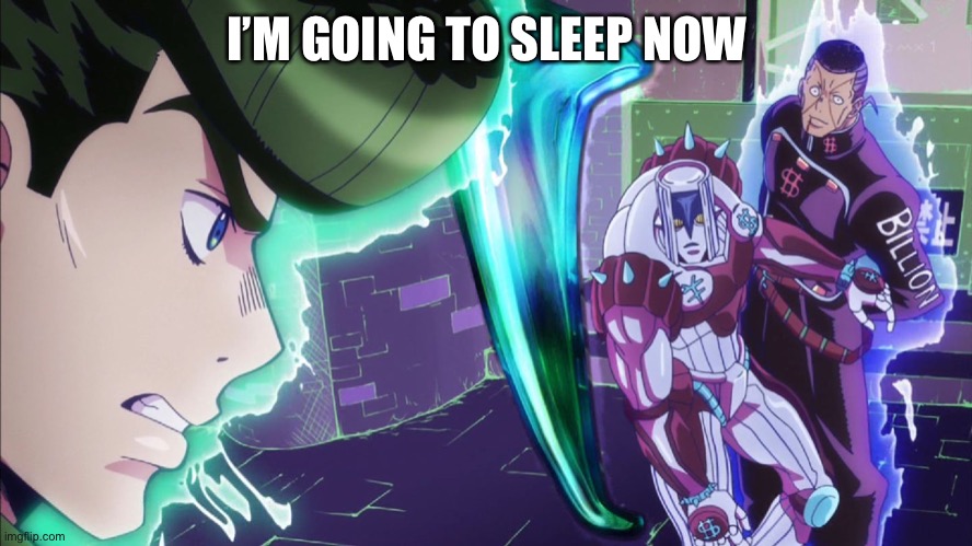 Gn | I’M GOING TO SLEEP NOW | image tagged in the hand jojo | made w/ Imgflip meme maker