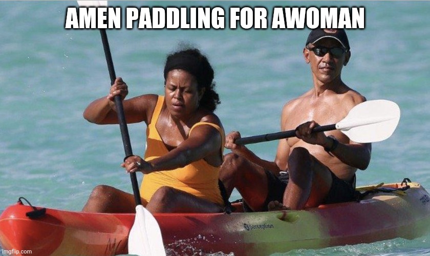 Amen Paddling for Awoman | AMEN PADDLING FOR AWOMAN | image tagged in obama's paddling,funny,funny memes,amen | made w/ Imgflip meme maker