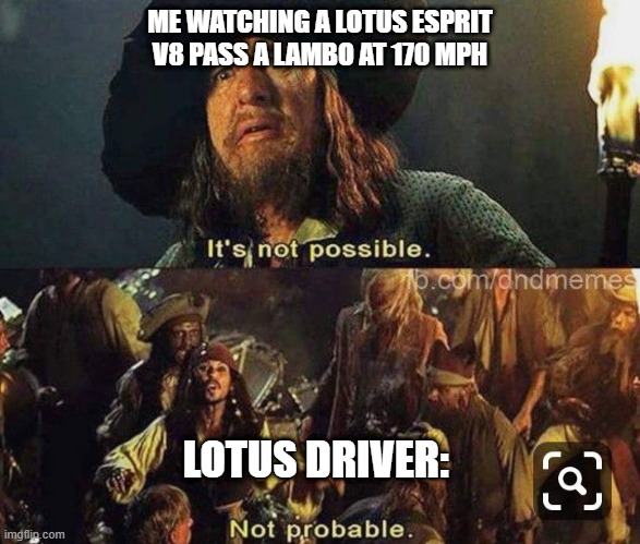 unexpected car meme | ME WATCHING A LOTUS ESPRIT V8 PASS A LAMBO AT 170 MPH; LOTUS DRIVER: | image tagged in cars | made w/ Imgflip meme maker