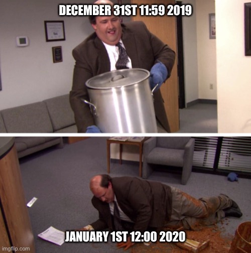 Instant regret | DECEMBER 31ST 11:59 2019; JANUARY 1ST 12:00 2020 | image tagged in kevin s famous chili | made w/ Imgflip meme maker
