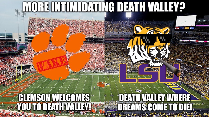 The Real Death Valley | MORE INTIMIDATING DEATH VALLEY? DEATH VALLEY WHERE DREAMS COME TO DIE! CLEMSON WELCOMES YOU TO DEATH VALLEY! | image tagged in lsu,football,college football,clemson,tigers,funny memes | made w/ Imgflip meme maker