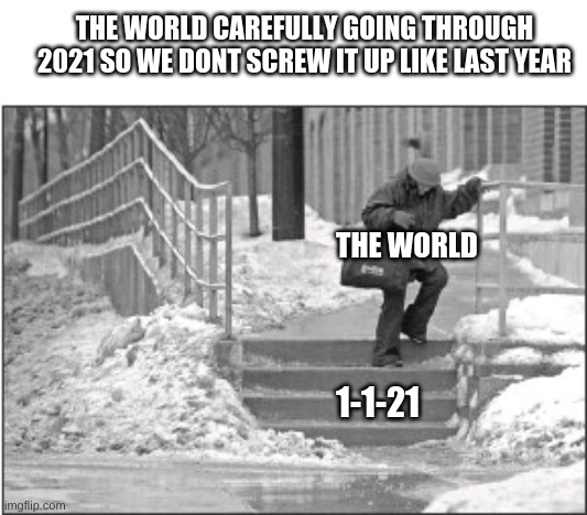 everyone be really nice | THE WORLD CAREFULLY GOING THROUGH 2021 SO WE DONT SCREW IT UP LIKE LAST YEAR; THE WORLD; 1-1-21 | image tagged in be careful,2021 | made w/ Imgflip meme maker
