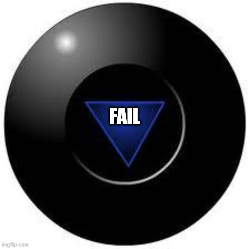 Magic 8 ball | FAIL | image tagged in magic 8 ball | made w/ Imgflip meme maker