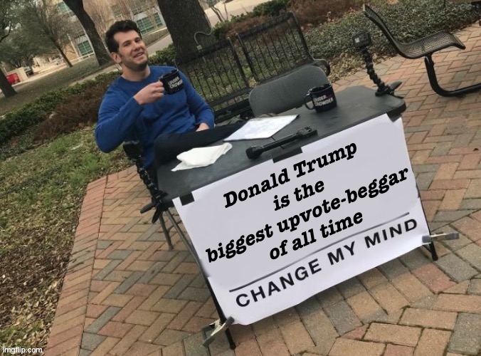 Just find me 11,780 votes! | Donald Trump is the biggest upvote-beggar of all time | image tagged in change my mind crowder angled fixed textboxes,upvote begging,begging for upvotes,fishing for upvotes,trump is an asshole,trump | made w/ Imgflip meme maker