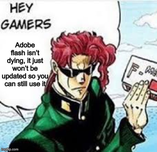 My death was... greatly exaggerated | Adobe flash isn’t dying, it just won’t be updated so you can still use it | image tagged in kakyoin hey gamers | made w/ Imgflip meme maker