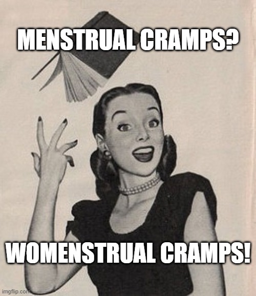 Amen/Awomen?  Very well then... | MENSTRUAL CRAMPS? WOMENSTRUAL CRAMPS! | image tagged in throwing book vintage woman,politically incorrect,political correctness,battle of the sexes,amen,awoman | made w/ Imgflip meme maker