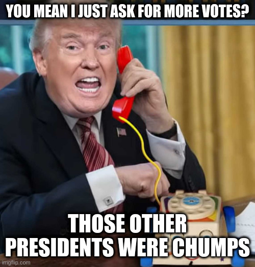 comments only allowed if they stay on topic | YOU MEAN I JUST ASK FOR MORE VOTES? THOSE OTHER PRESIDENTS WERE CHUMPS | image tagged in i'm the president,rumpt | made w/ Imgflip meme maker