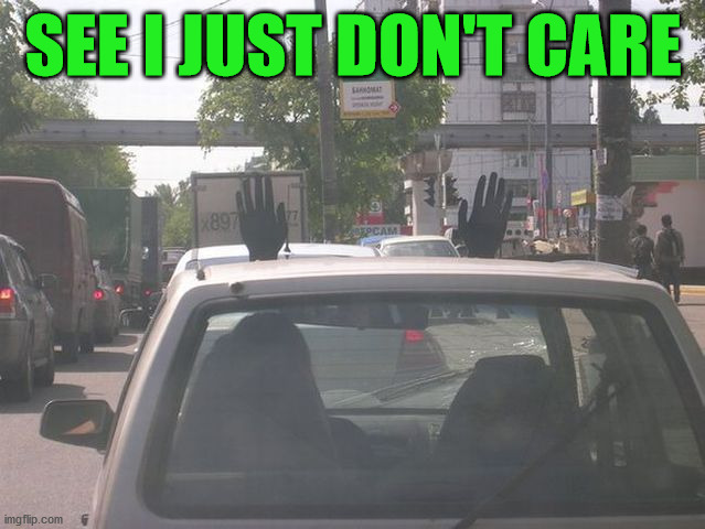 Hands in the air, like I just don't care. | SEE I JUST DON'T CARE | image tagged in eye roll | made w/ Imgflip meme maker