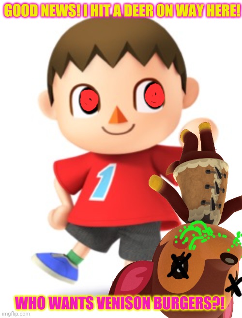 Cursed mayor logic | GOOD NEWS! I HIT A DEER ON WAY HERE! WHO WANTS VENISON BURGERS?! | image tagged in animal crossing,mayor,deer,venison meat,road kill,cursed image | made w/ Imgflip meme maker