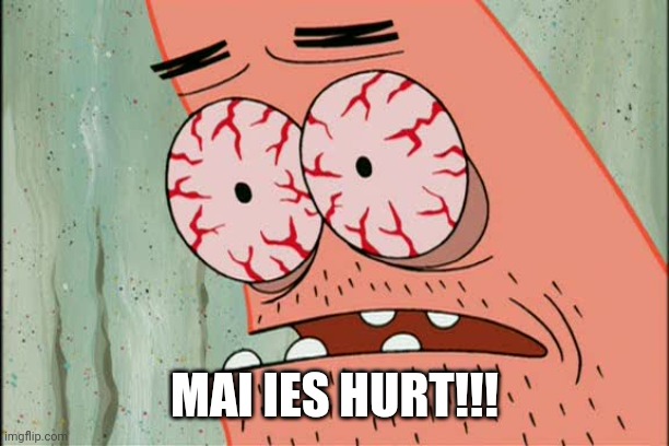 Patrick red eyes | MAI IES HURT!!! | image tagged in patrick red eyes | made w/ Imgflip meme maker