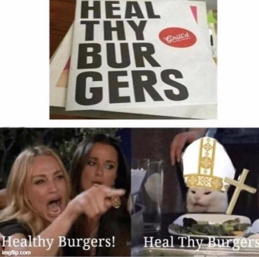 Heal thy burgers | image tagged in funny,memes,funny cat memes,religious,kekw | made w/ Imgflip meme maker