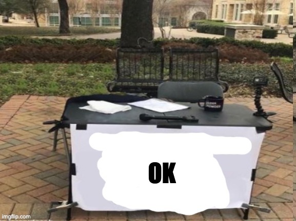 change my mind but you changed the mans mind he is gone now | OK | image tagged in change my mind but you changed the mans mind he is gone now | made w/ Imgflip meme maker