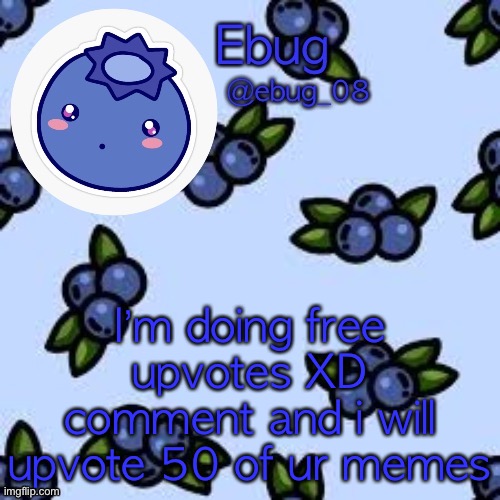 B o r e d o m | I’m doing free upvotes XD comment and i will upvote 50 of ur memes | image tagged in blueberry ebug | made w/ Imgflip meme maker