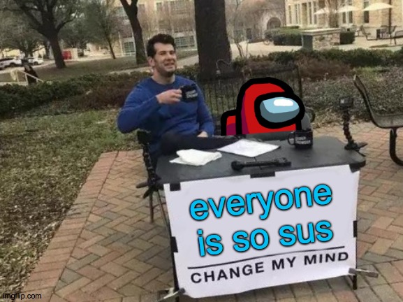 Just Venting | everyone is so sus | image tagged in sus,venting,among us,red,crew,worker | made w/ Imgflip meme maker