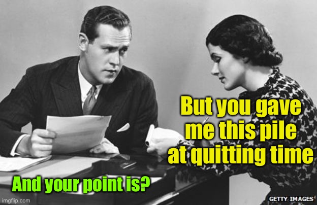 Boss & Secretary | And your point is? But you gave me this pile at quitting time | image tagged in boss secretary | made w/ Imgflip meme maker