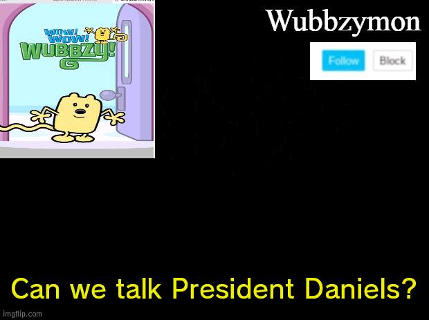 Lets have a talk President Daniels | Can we talk President Daniels? | image tagged in wubbzymon's annoucment,talk | made w/ Imgflip meme maker