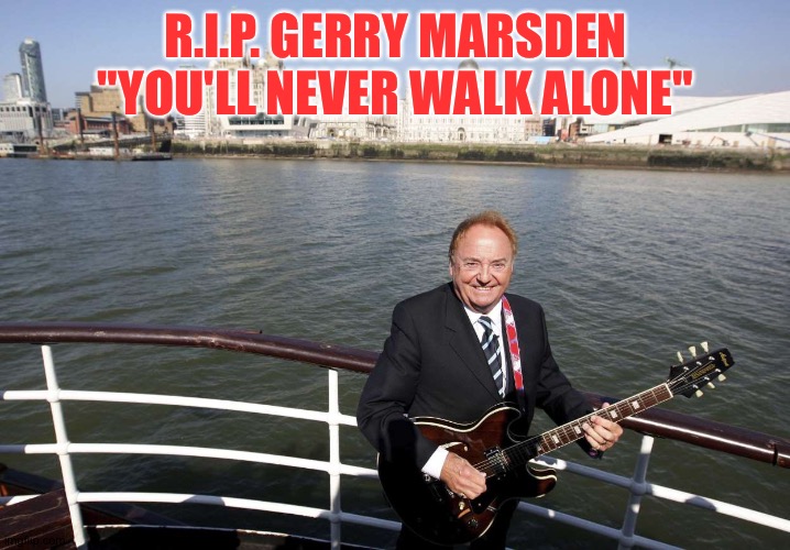 ferrying across the mersey | R.I.P. GERRY MARSDEN
"YOU'LL NEVER WALK ALONE" | image tagged in gerry marsden | made w/ Imgflip meme maker