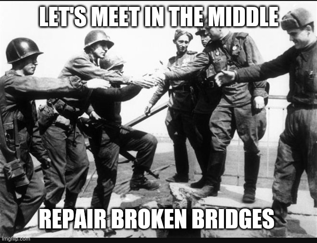 LET'S MEET IN THE MIDDLE; REPAIR BROKEN BRIDGES | image tagged in politics | made w/ Imgflip meme maker