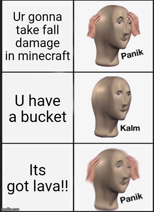 Panik Kalm Panik Meme | Ur gonna take fall damage in minecraft U have a bucket Its got lava!! | image tagged in memes,panik kalm panik | made w/ Imgflip meme maker