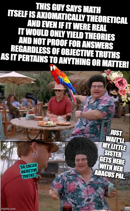 godel ain't havin' it | 'SO-CALLED OBJECTIVE TRUTHS'... | image tagged in godel ain't havin' it | made w/ Imgflip meme maker