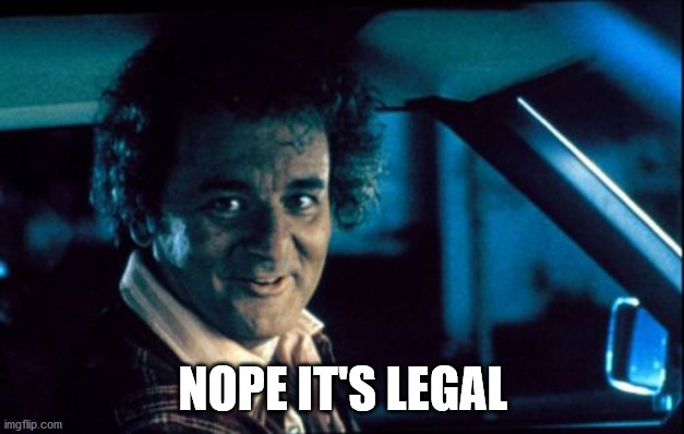 Legal Bill Murray Meme | NOPE IT'S LEGAL | image tagged in memes,legal bill murray | made w/ Imgflip meme maker