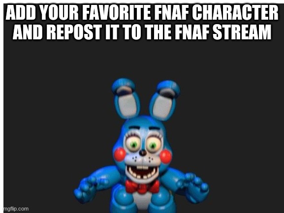 boi | ADD YOUR FAVORITE FNAF CHARACTER AND REPOST IT TO THE FNAF STREAM | image tagged in bruh | made w/ Imgflip meme maker