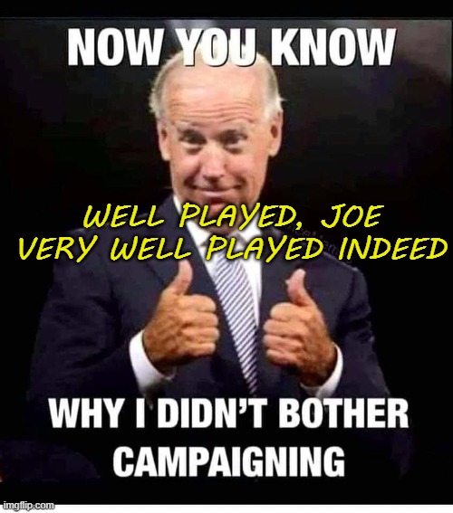 WELL PLAYED, JOE; VERY WELL PLAYED INDEED | WELL PLAYED, JOE
VERY WELL PLAYED INDEED | image tagged in bidencheated | made w/ Imgflip meme maker