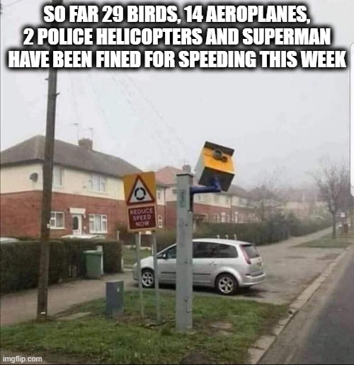 Sky Speed Camera | SO FAR 29 BIRDS, 14 AEROPLANES, 2 POLICE HELICOPTERS AND SUPERMAN HAVE BEEN FINED FOR SPEEDING THIS WEEK | image tagged in speed camera looking up,speed camera,funny,funny memes | made w/ Imgflip meme maker
