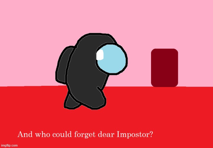 And who could forget dear imposter? | image tagged in memes,among us,impostor,there is 1 imposter among us,sus | made w/ Imgflip meme maker