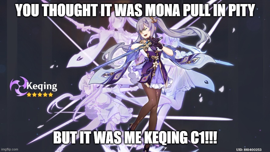 keqing pull | YOU THOUGHT IT WAS MONA PULL IN PITY; BUT IT WAS ME KEQING C1!!! | image tagged in genshin impact | made w/ Imgflip meme maker