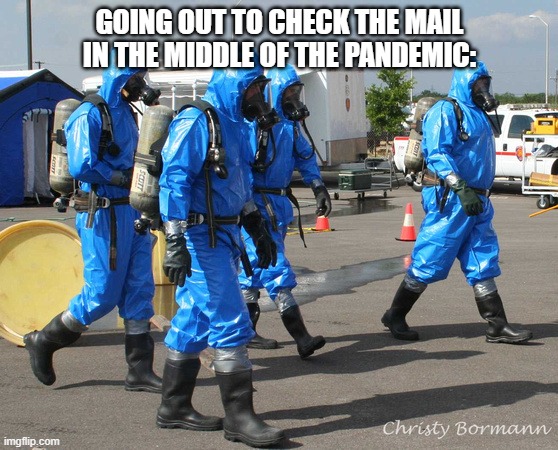 Hazmat Team | GOING OUT TO CHECK THE MAIL IN THE MIDDLE OF THE PANDEMIC: | image tagged in hazmat team | made w/ Imgflip meme maker
