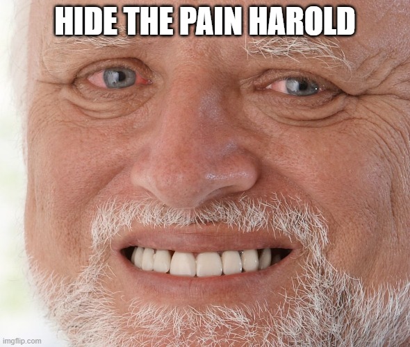 Hide the Pain Harold | HIDE THE PAIN HAROLD | image tagged in hide the pain harold | made w/ Imgflip meme maker