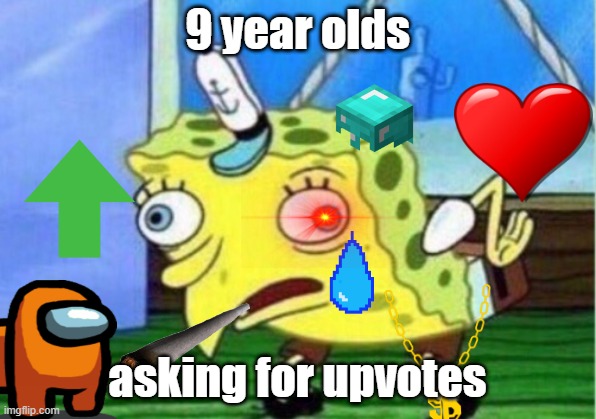 9 year old making memes | 9 year olds; asking for upvotes | image tagged in memes,mocking spongebob,upvote begging,dank meme | made w/ Imgflip meme maker