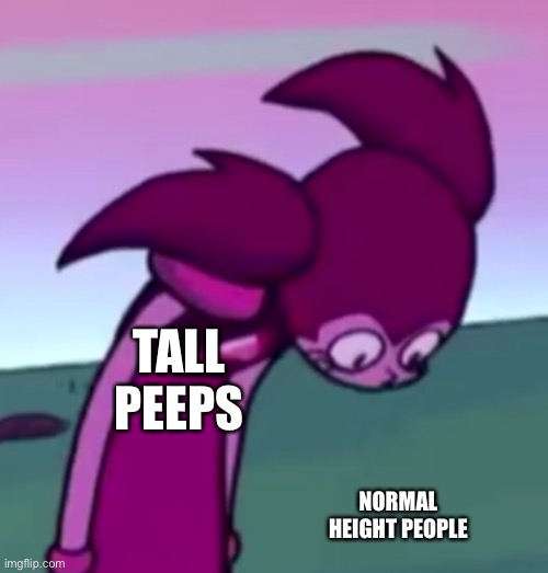Tall Spinel | TALL PEEPS; NORMAL HEIGHT PEOPLE | image tagged in tall spinel | made w/ Imgflip meme maker