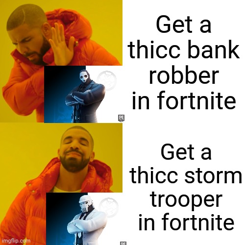 Drake Hotline Bling | Get a thicc bank robber in fortnite; Get a thicc storm trooper in fortnite | image tagged in memes,drake hotline bling | made w/ Imgflip meme maker